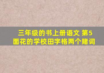 三年级的书上册语文 第5面花的学校田字格两个赌词